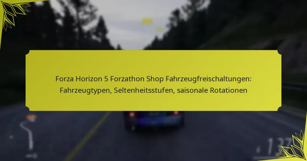 Forza Horizon 5 Forzathon Shop Fahrzeugfreischaltungen: Fahrzeugtypen, Seltenheitsstufen, saisonale Rotationen