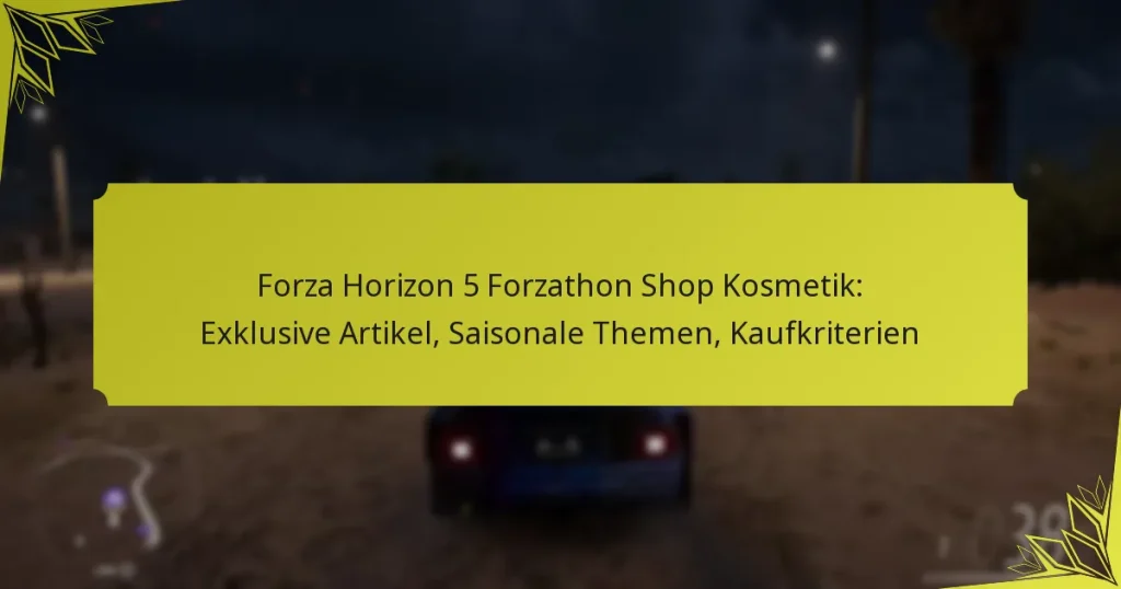 Forza Horizon 5 Forzathon Shop Kosmetik: Exklusive Artikel, Saisonale Themen, Kaufkriterien