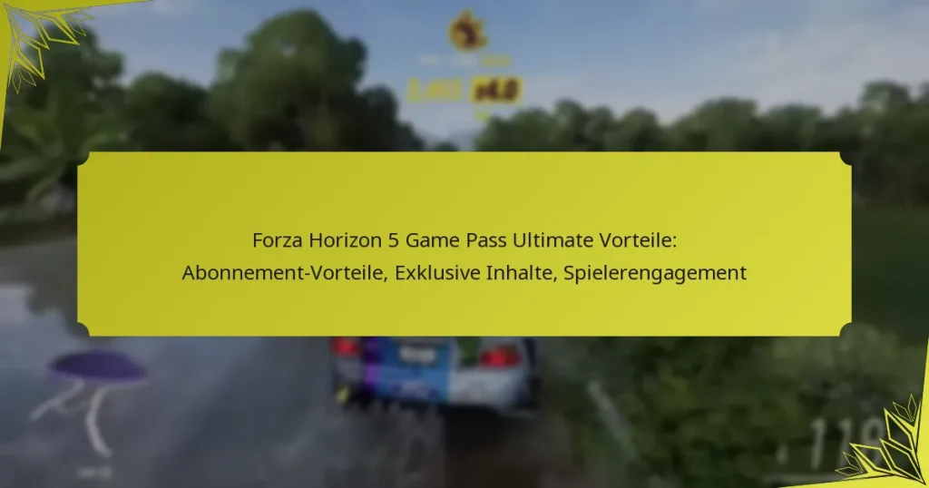 Forza Horizon 5 Game Pass Ultimate Vorteile: Abonnement-Vorteile, Exklusive Inhalte, Spielerengagement