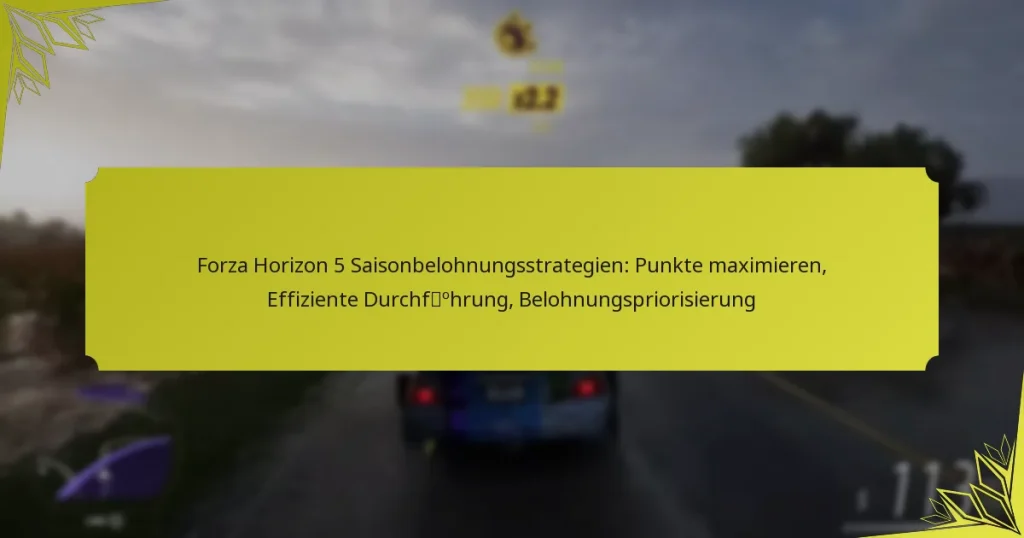 Forza Horizon 5 Saisonbelohnungsstrategien: Punkte maximieren, Effiziente Durchführung, Belohnungspriorisierung
