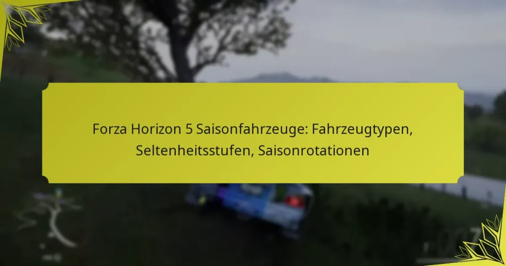 Forza Horizon 5 Saisonfahrzeuge: Fahrzeugtypen, Seltenheitsstufen, Saisonrotationen
