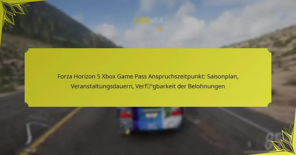 Forza Horizon 5 Xbox Game Pass Anspruchszeitpunkt: Saisonplan, Veranstaltungsdauern, Verfügbarkeit der Belohnungen