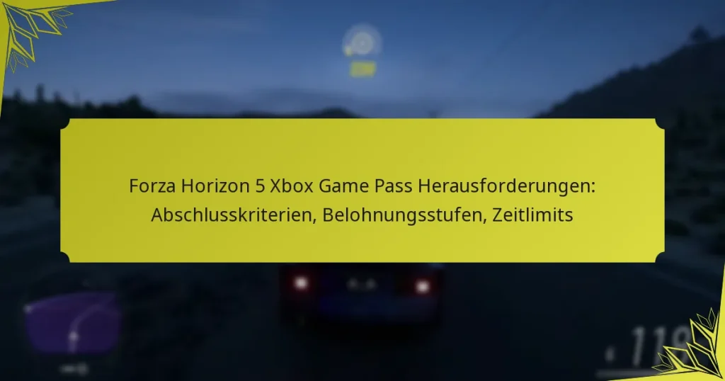 Forza Horizon 5 Xbox Game Pass Herausforderungen: Abschlusskriterien, Belohnungsstufen, Zeitlimits