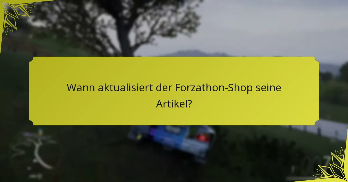 Wann aktualisiert der Forzathon-Shop seine Artikel?