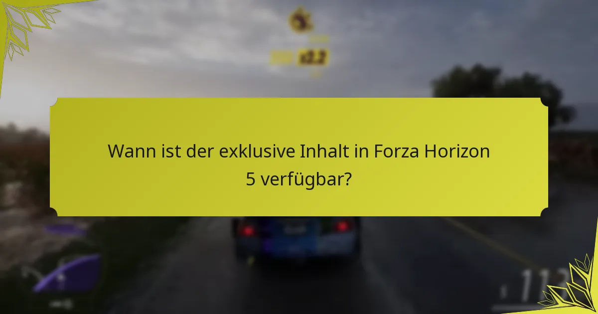 Wann ist der exklusive Inhalt in Forza Horizon 5 verfügbar?