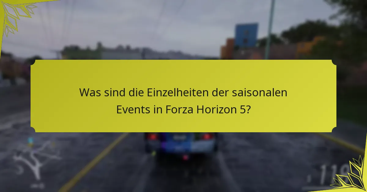 Was sind die Einzelheiten der saisonalen Events in Forza Horizon 5?