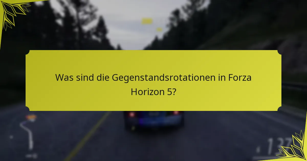 Was sind die Gegenstandsrotationen in Forza Horizon 5?