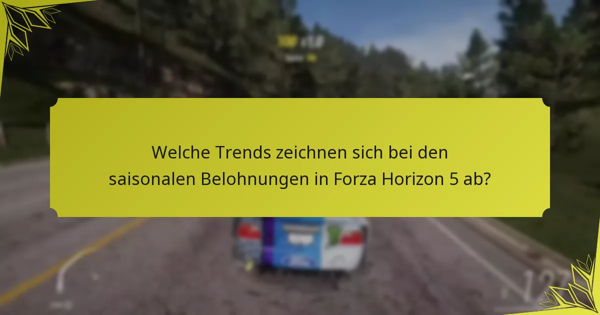 Welche Trends zeichnen sich bei den saisonalen Belohnungen in Forza Horizon 5 ab?