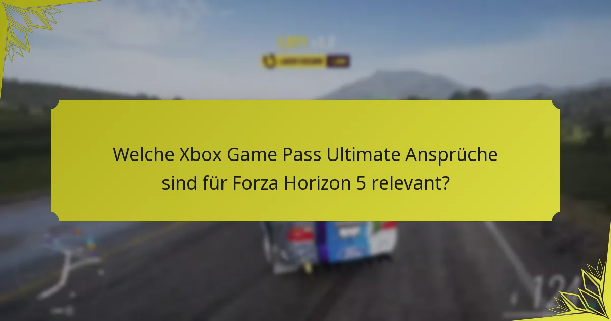 Welche Xbox Game Pass Ultimate Ansprüche sind für Forza Horizon 5 relevant?