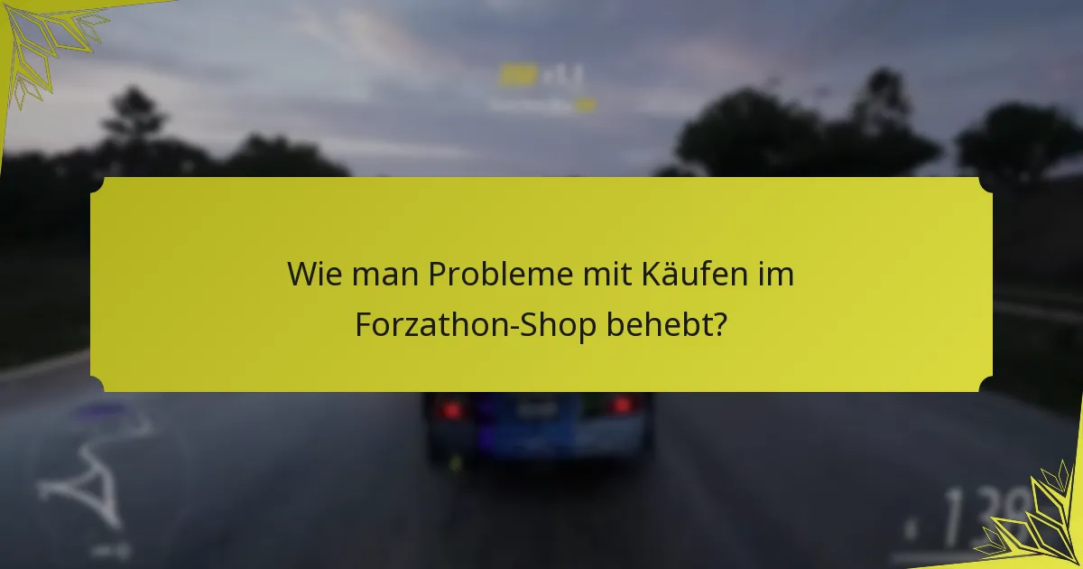 Wie man Probleme mit Käufen im Forzathon-Shop behebt?